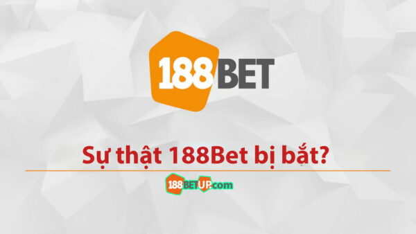 Sự thật về tin đồn nhà cái 188Bet bị bắt