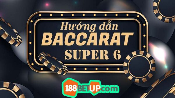 Baccarat Super 6 là gì?